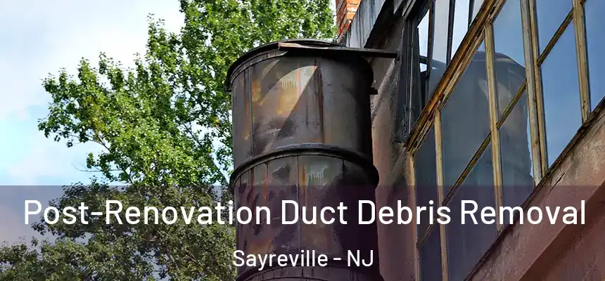 Post-Renovation Duct Debris Removal Sayreville - NJ